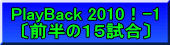 PlayBack 2010！-1 〔前半の１５試合〕