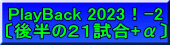 PlayBack 2023！-2 〔後半の２１試合+α〕