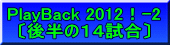 PlayBack 2012！-2 〔後半の１４試合〕