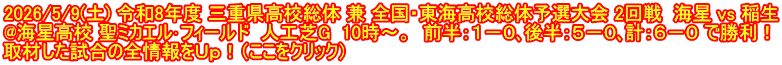2026/5/9(土) 令和8年度 三重県高校総体 兼 全国・東海高校総体予選大会 2回戦  海星 vs 稲生 @海星高校 聖ミカエル･フィールド  人工芝G  10時～。  前半：１－０､後半：５－０､計：６－０ で勝利！ 取材した試合の全情報をＵｐ！（ここをクリック）