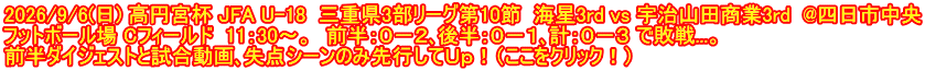 2026/9/6(日) 高円宮杯 JFA U-18  三重県3部リーグ第10節  海星3rd vs 宇治山田商業3rd  @四日市中央 フットボール場 Cフィールド  11：30～。　前半：０－２､後半：０－１､計：０－３ で敗戦...。 前半ダイジェストと試合動画､失点シーンのみ先行してＵｐ！（ここをクリック！）