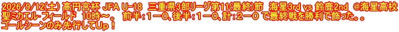 2026/9/12(土) 高円宮杯 JFA U-18  三重県3部リーグ第11(最終)節  海星3rd vs 鈴鹿2nd  @海星高校 聖ミカエル･フィールド  10時～。　前半：１－０､後半：１－０､計：２－０ で最終戦を勝利で飾った。。 ゴールシーンのみ先行してＵｐ！