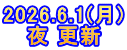 2026.6.1(月) 夜 更新