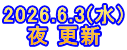 2026.6.3(水) 夜 更新