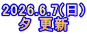 2026.6.7(日) 夕 更新