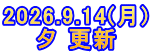 2026.9.14(月) 夕 更新