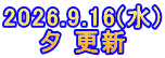 2026.9.16(水) 夕 更新