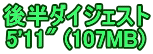 後半ダイジェスト 5'11" (107MB)