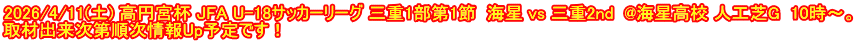 2026/4/11(土) 高円宮杯 JFA U-18サッカーリーグ 三重1部第1節  海星 vs 三重2nd  @海星高校 人工芝G  10時～。 取材出来次第順次情報Up予定です！