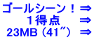 ゴールシーン！⇒ 　　 １得点　　⇒  23MB (41")　⇒