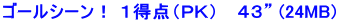 ゴールシーン！ １得点（ＰＫ）　 ４３” (24MB)
