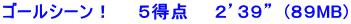 ゴールシーン！　　５得点　　２’３９”  (８９MB)