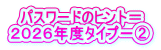 パスワードのヒント＝ ２０２６年度タイプ－②