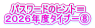 パスワードのヒント＝ ２０２６年度タイプ－⑧