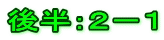 後半：２－１