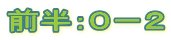 前半：０－２