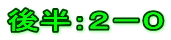 後半：２－０