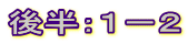 後半：１－２